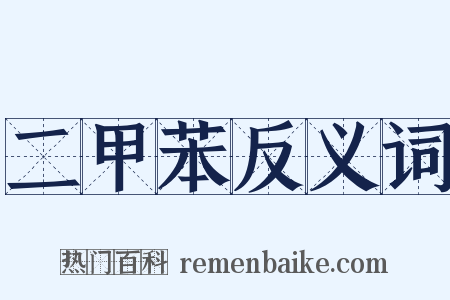二甲苯反义词是什么意思的图片